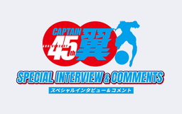 キャプテン翼連載45周年記念特別企画 スペシャルインタビュー＆コメント
